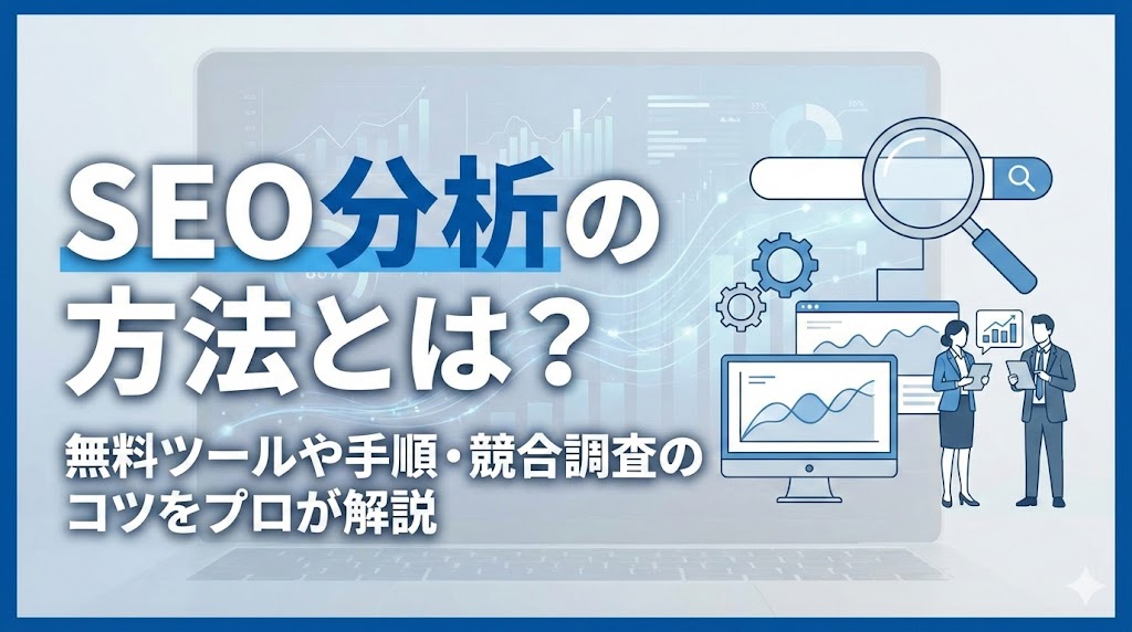 SEO分析の方法とは？無料ツールや手順・競合調査のコツをプロが解説