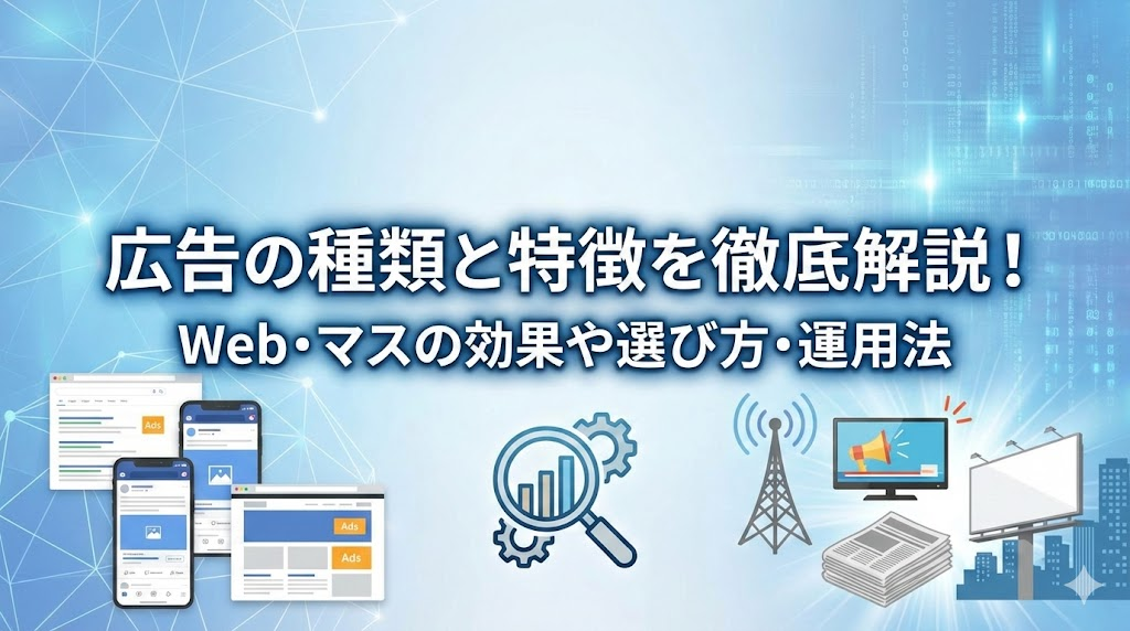 広告の種類と特徴を徹底解説！Web・マスの効果や選び方・運用法